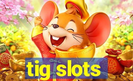 tig slots